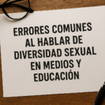 ERRORES COMUNES AL HABLAR DE DIVERSIDAD SEXUAL EN MEDIOS Y EDUCACIÓN